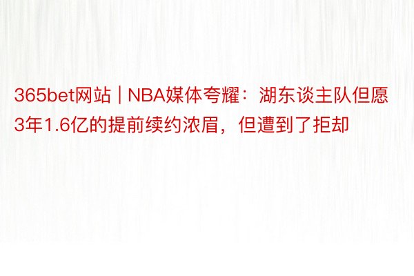365bet网站 | NBA媒体夸耀：湖东谈主队但愿3年1.6亿的提前续约浓眉，但遭到了拒却