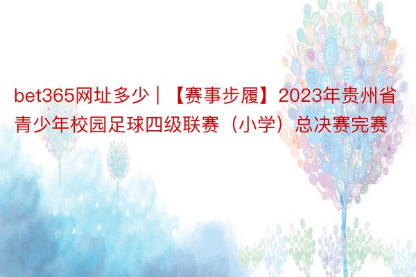 bet365网址多少 | 【赛事步履】2023年贵州省青少年校园足球四级联赛（小学）总决赛完赛