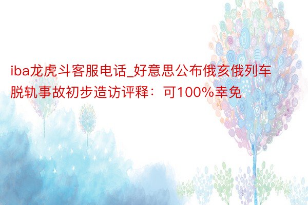 iba龙虎斗客服电话_好意思公布俄亥俄列车脱轨事故初步造访评释：可100%幸免