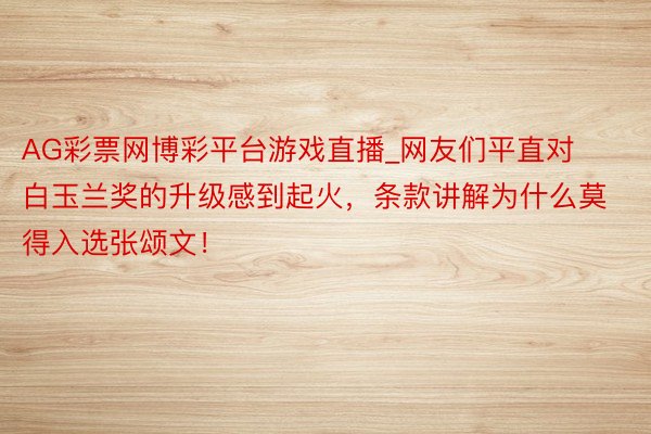 AG彩票网博彩平台游戏直播_网友们平直对白玉兰奖的升级感到起火，条款讲解为什么莫得入选张颂文！