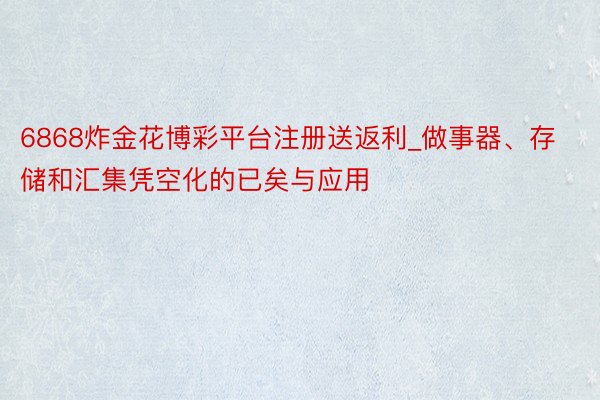 6868炸金花博彩平台注册送返利_做事器、存储和汇集凭空化的已矣与应用