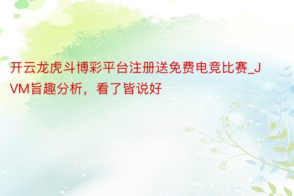 开云龙虎斗博彩平台注册送免费电竞比赛_JVM旨趣分析，看了皆说好